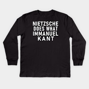 NIETZSCHE DOES WHAT IMMANUEL KANT Philosopher Pun Kids Long Sleeve T-Shirt